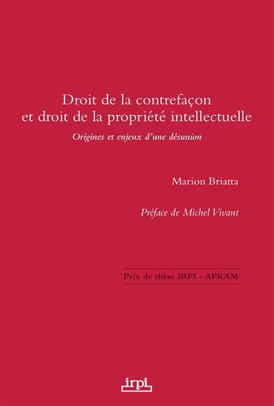 Droit de la contrefaçon et droit de la propriété intellectuelle : origines et enjeux d'une désunion