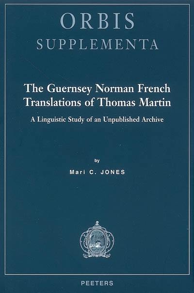 The Guernsey Norman French translations of Thomas Martin : a linguistic study of an unpublished archive