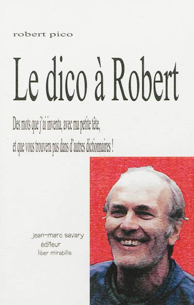 Le dico à Robert : des mots que j'ai inventa, avec ma petite tête, et que vous trouvera pas dans d'autres dictionnaires !