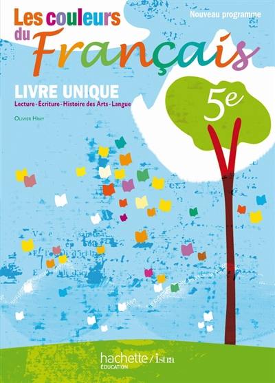 Les couleurs du français 5e : lecture-écriture, histoire des arts, langue : livre unique