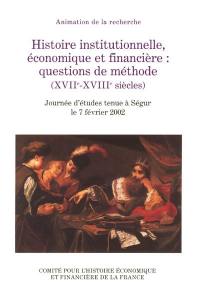 Histoire institutionnelle, économique et financière : questions de méthode, XVIIe-XVIIIe siècles : journée d'études tenue à Ségur le 7 février 2002