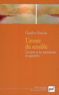 L'avenir du sensible : les sens et les sentiments en question