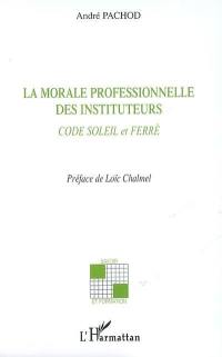 La morale professionnelle des instituteurs : Code Soleil et Ferré