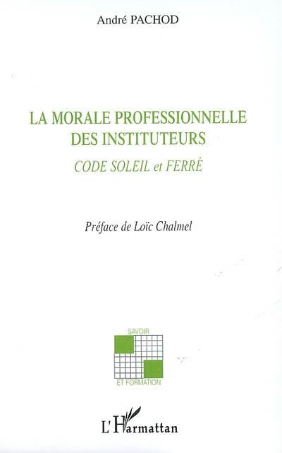 La morale professionnelle des instituteurs : Code Soleil et Ferré