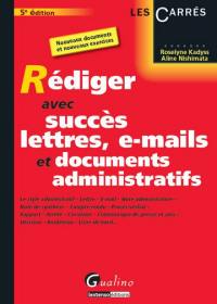 Rédiger avec succès lettres, e-mails et documents administratifs : le style administratif, lettre, e-mail, note administrative, note de synthèse...