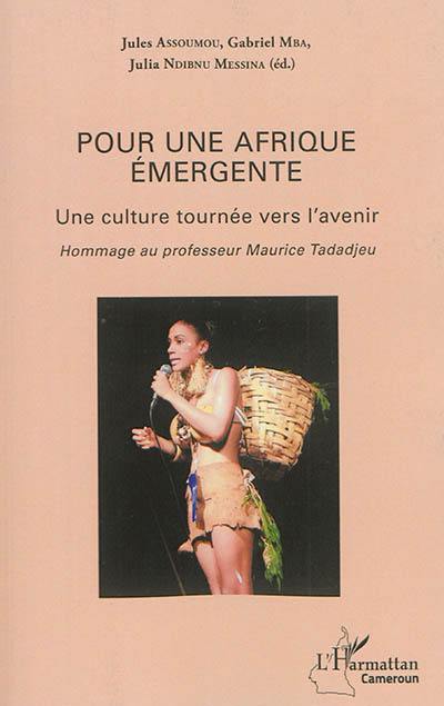 Pour une Afrique émergente : une culture tournée vers l'avenir : hommage au professeur Maurice Tadadjeu