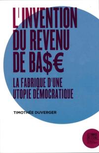 L'invention du revenu de base : la fabrique d'une utopie démocratique