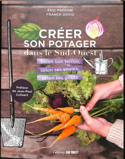 Créer son potager dans le Sud-Ouest : selon son terroir, selon ses envies, selon ses goûts