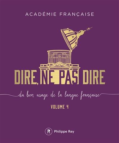 Dire, ne pas dire : du bon usage de la langue française. Vol. 4