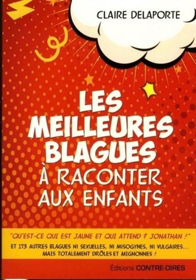 Les meilleurs blagues à raconter aux enfants : et 173 autres blagues ni sexuelles, ni misogynes, ni vulgaires... mais totalement drôles et mignonnes !