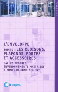 L'enveloppe. Vol. 2. Les cloisons, plafonds, portes et accessoires : salles propres, environnements maîtrisés & zones de confinement