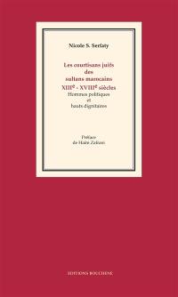 Les courtisans juifs des sultans marocains, XIIIe-XVIIIe siècles : hommes politiques et hauts dignitaires