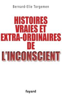 Histoires vraies et extra-ordinaires de l'inconscient