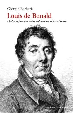 Louis de Bonald : ordre et pouvoir entre subversion et providence