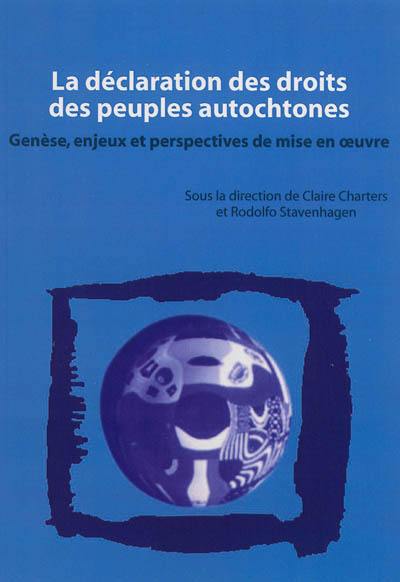 La Déclaration des droits des peuples autochtones : genèse, enjeux et perspectives de mise en oeuvre