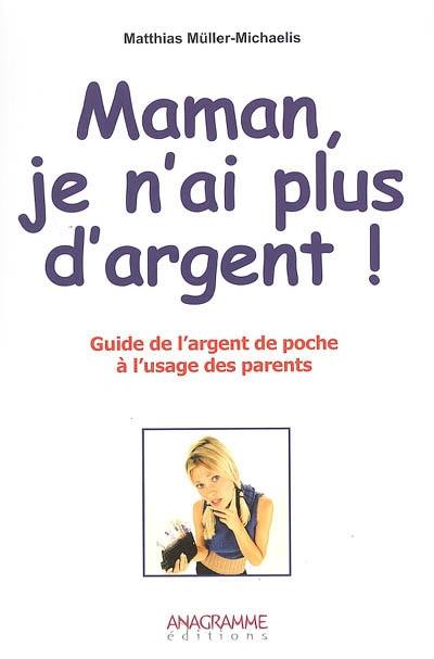 Maman, je n'ai plus d'argent ! : guide de l'argent de poche à l'usage des parents