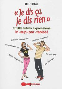 Je dis ça, je dis rien et 200 autres expressions in-sup-por-tables !