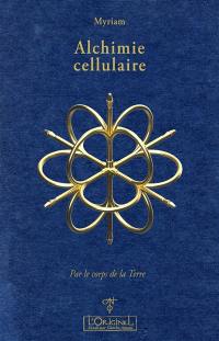 Alchimie cellulaire. Par le corps de la terre : thérapie du 3e millénaire