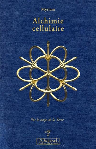 Alchimie cellulaire. Par le corps de la terre : thérapie du 3e millénaire