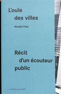 L'ouïe des villes : récit d'un écouteur public