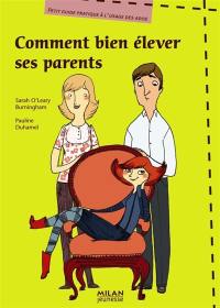 Comment bien élever ses parents : petit guide pratique à l'usage des ados