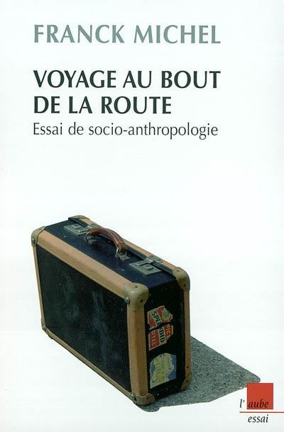 Voyage au bout de la route : essai de socio-anthropologie