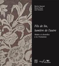 Fils de lin, lumière de l'autre : modes et dentelles à la Visitation : exposition, Moulins, Musée de la Visitation et de la vie bourbonnaise, du 19 mai au 23 décembre 2017