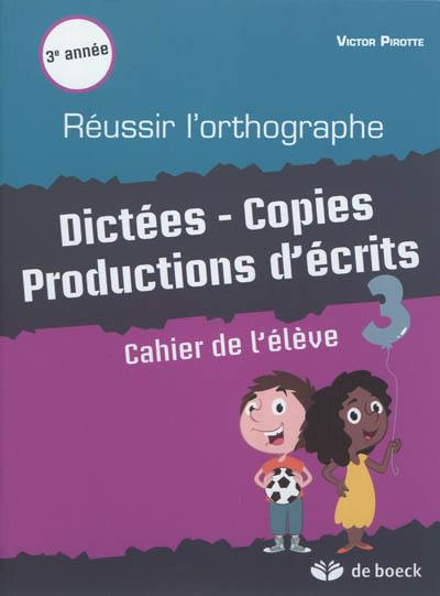 Réussir l'orthographe, 3e année : dictées, copies, productions d'écrits : cahier de l'élève