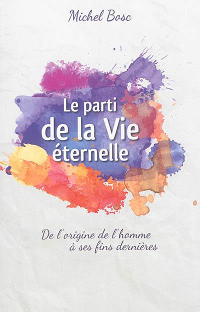 Le parti de la vie éternelle : de l'origine de l'homme à ses fins dernières