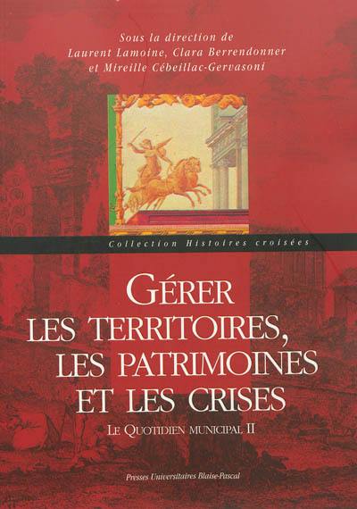 Gérer les territoires, les patrimoines et les crises. Vol. 2. Le quotidien municipal