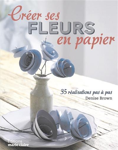 Créer ses fleurs en papier : 35 réalisations pas à pas