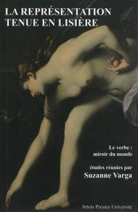 La représentation tenue en lisière : le verbe : miroir du monde : actes du colloque du 30 novembre 2005