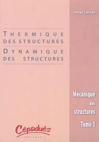 Mécanique des structures. Vol. 3. Thermique des structures, dynamique des structures