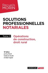 Solutions professionnelles notariales. Vol. 3. Opérations de construction, droit rural