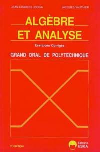 Algèbre et analyse : exercices corrigés, grand oral de l'Ecole polytechnique