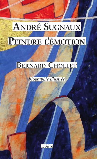 André Sugnaux : peindre l'émotion : biographie illustrée