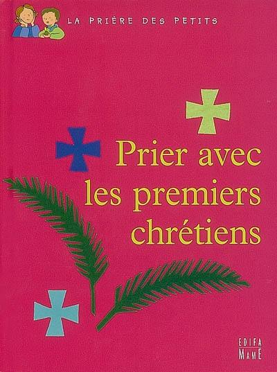 Prier avec les premiers chrétiens