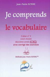 Je comprends le vocabulaire : cahier n°4, cours moyen, deuxième année (CM2) : avec corrigé des exercices