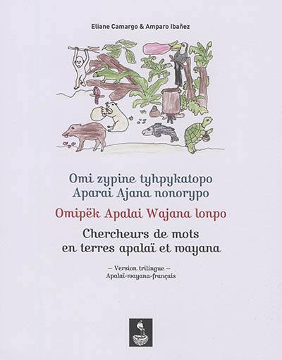 Omi zypine tyhpykatopo Aparai Ajana nonorypo. Omipëk Apalai Wajana lonpo. Chercheurs de mots en terres apalaï et mayana