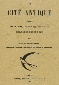 La cité antique : étude sur le culte, le droit, les institutions de la Grèce et de Rome