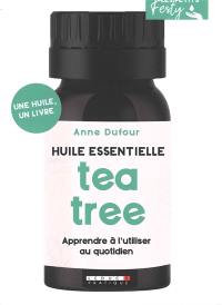 Tea tree (arbre à thé) : huile essentielle : apprendre à l'utiliser au quotidien