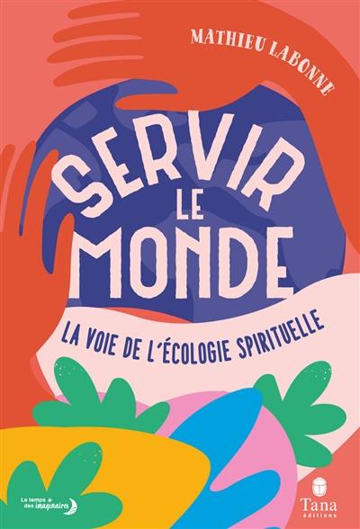 Servir le monde : la voie de l'écologie spirituelle