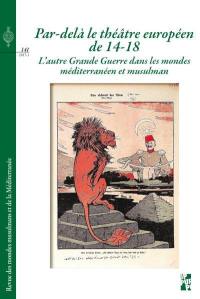 Revue des mondes musulmans et de la Méditerranée, n° 141. Par-delà le théâtre européen de 14-18 : l'autre Grande Guerre dans les mondes méditerranéen et musulman