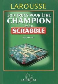 500 trucs pour être champion au jeu Scrabble : conforme à l'officiel du Scrabble