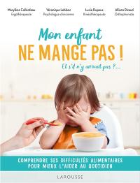 Mon enfant ne mange pas ! : et s'il n'y arrivait pas ?... : comprendre ses difficultés alimentaires pour mieux l'aider au quotidien