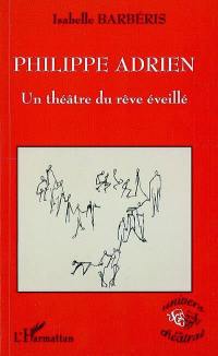 Philippe Adrien : un théâtre du rêve éveillé