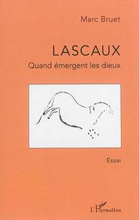 Lascaux : quand émergent les dieux : essai