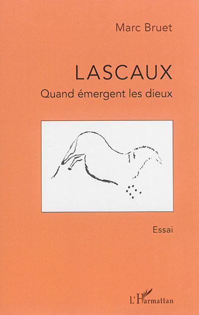 Lascaux : quand émergent les dieux : essai