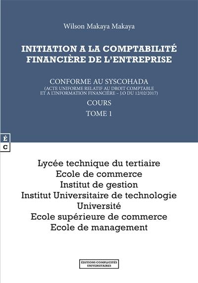 Initiation à la comptabilité financière de l'entreprise : conforme au Syscohada (acte uniforme relatif au droit comptable et à l'information financière, JO du 12-02-2017) : cours. Vol. 1