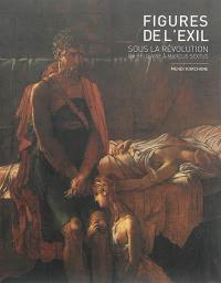 Figures de l'exil sous la Révolution : de Bélisaire à Marcus Sextus : exposition, Vizille, Musée de la Révolution française, du 24 juin au 26 septembre 2016